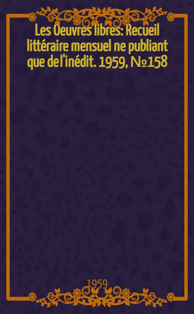 Les Oeuvres libres : Recueil littéraire mensuel ne publiant que de l'inédit. 1959, №158