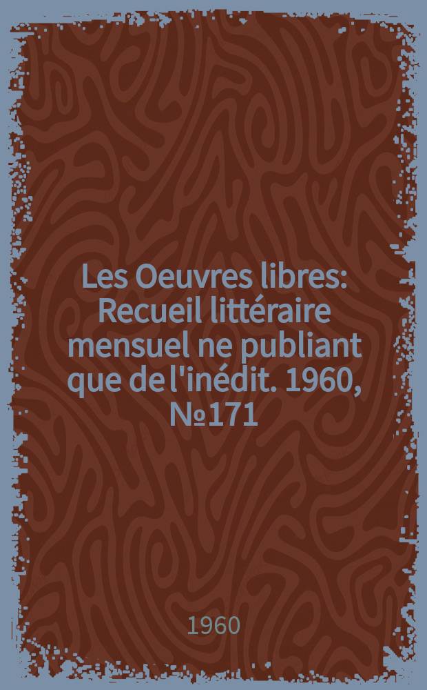 Les Oeuvres libres : Recueil littéraire mensuel ne publiant que de l'inédit. 1960, №171