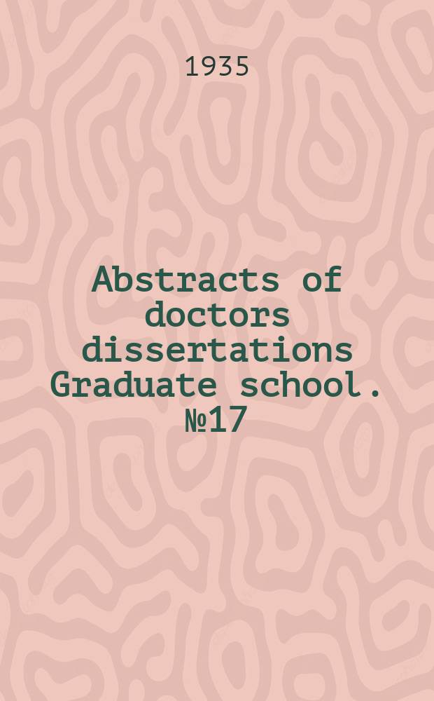 Abstracts of doctors dissertations Graduate school. №17 : 1935