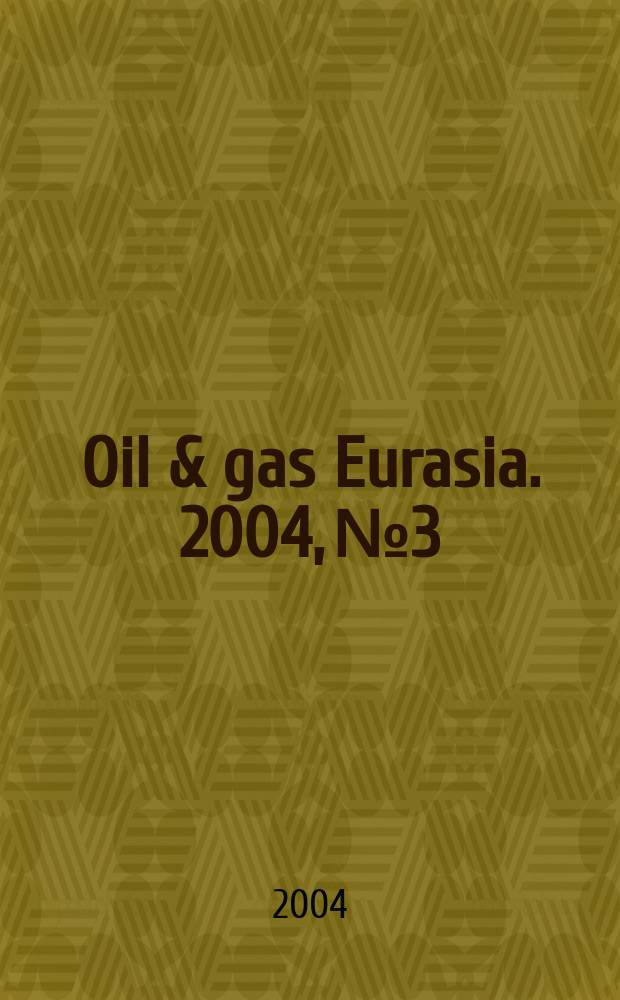 Oil & gas Eurasia. 2004, №3