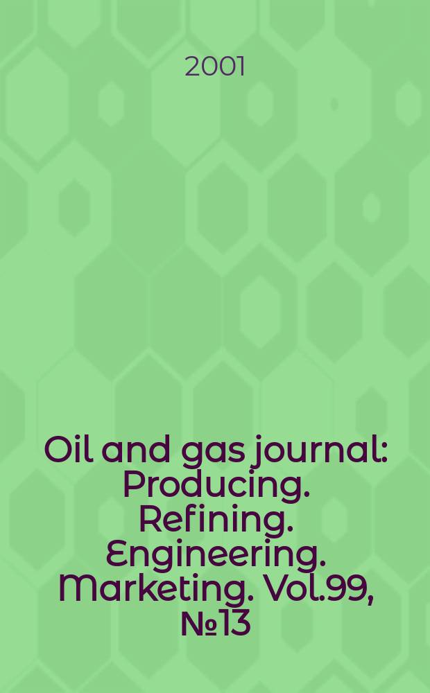 Oil and gas journal : Producing. Refining. Engineering. Marketing. Vol.99, №13