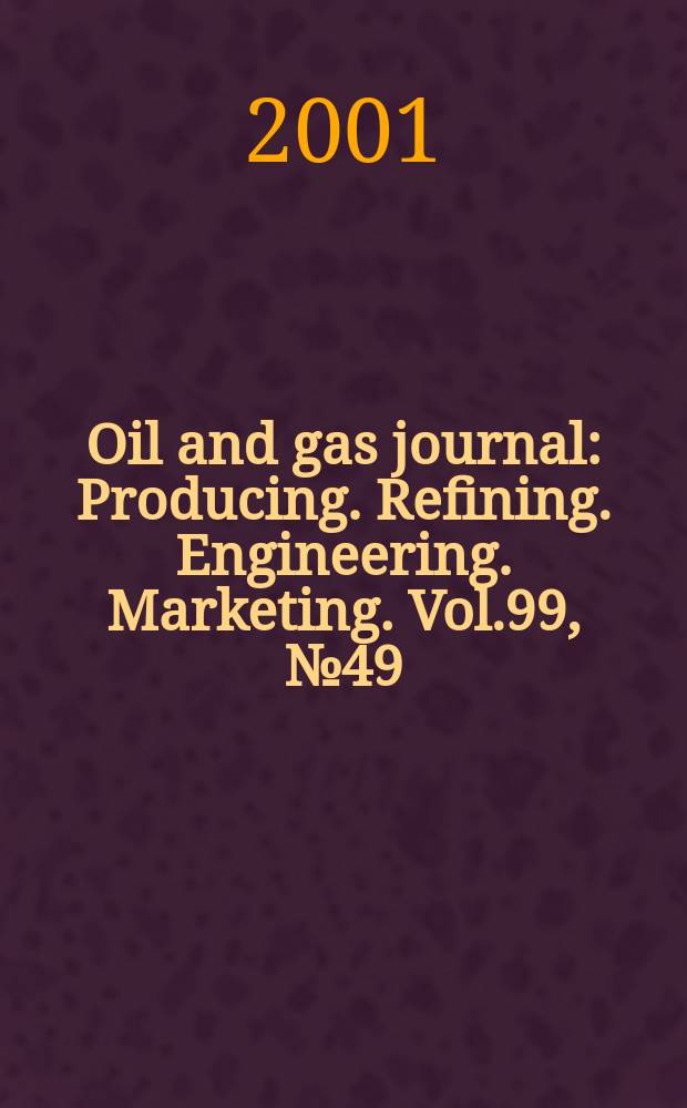 Oil and gas journal : Producing. Refining. Engineering. Marketing. Vol.99, №49