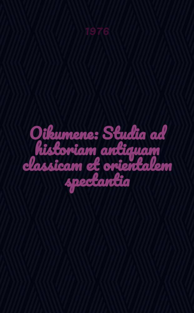 Oikumene : Studia ad historiam antiquam classicam et orientalem spectantia : Yearbook of the econ. and social history of the ancient world