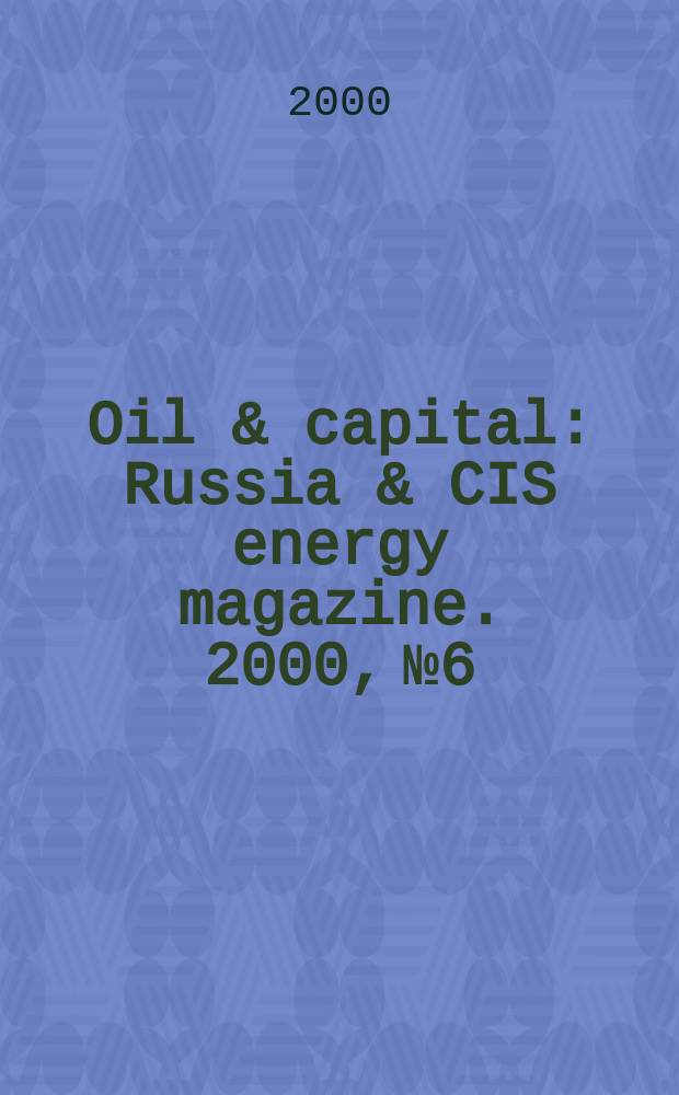 Oil & capital : Russia & CIS energy magazine. 2000, №6