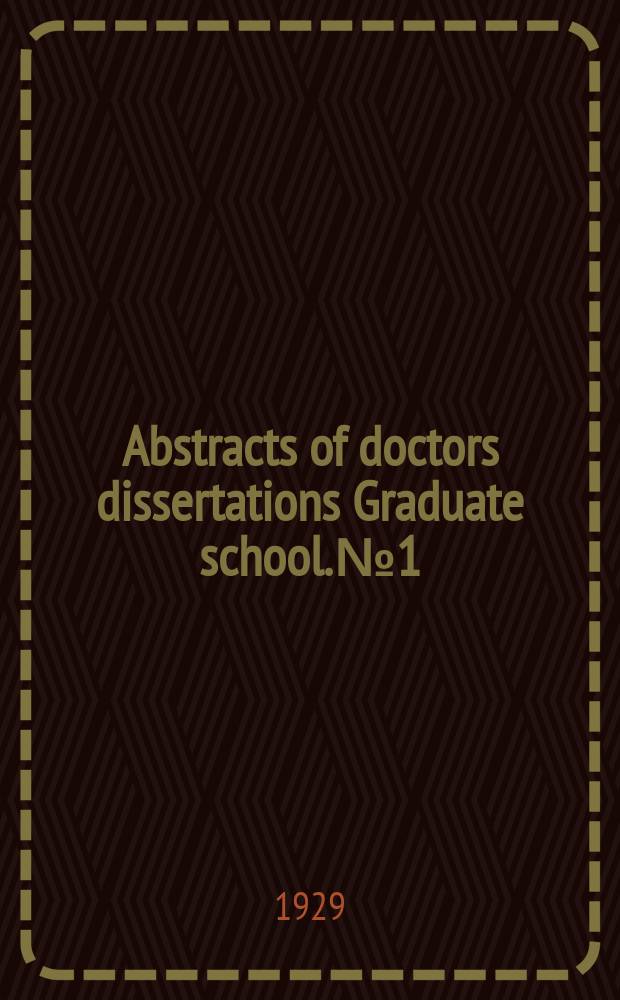 Abstracts of doctors dissertations Graduate school. №1 : 1929