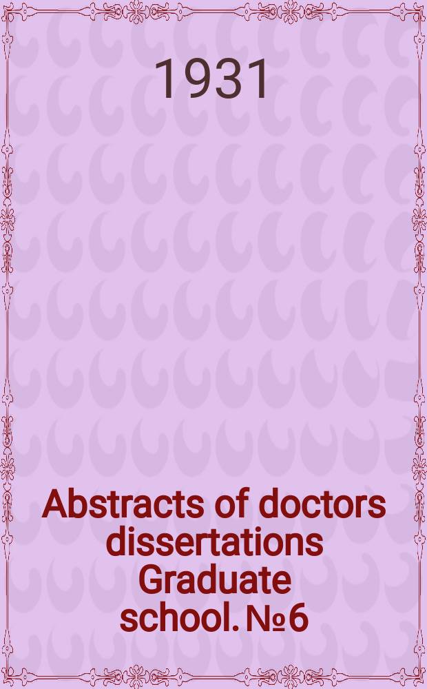 Abstracts of doctors dissertations Graduate school. №6 : 1931