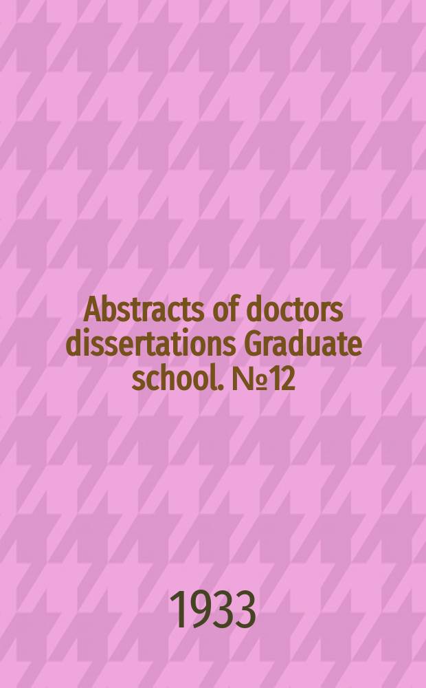 Abstracts of doctors dissertations Graduate school. №12 : 1933