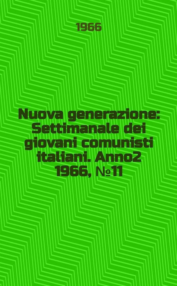 Nuova generazione : Settimanale dei giovani comunisti italiani. Anno2 1966, №11