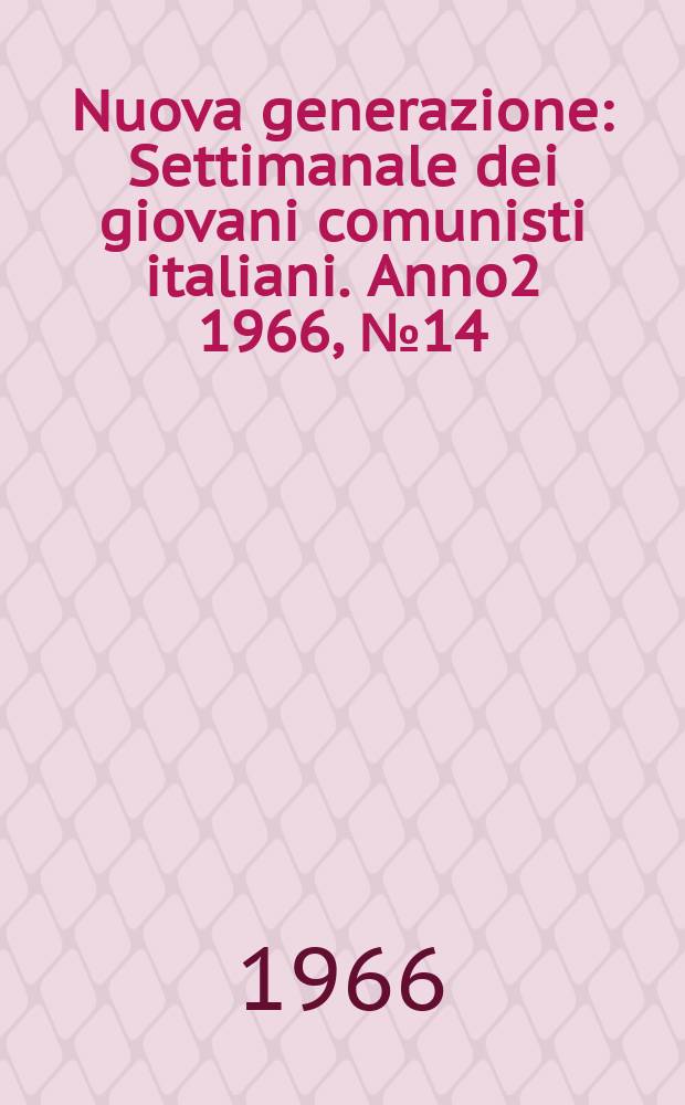 Nuova generazione : Settimanale dei giovani comunisti italiani. Anno2 1966, №14