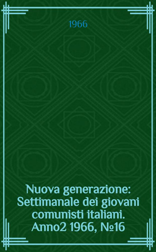 Nuova generazione : Settimanale dei giovani comunisti italiani. Anno2 1966, №16