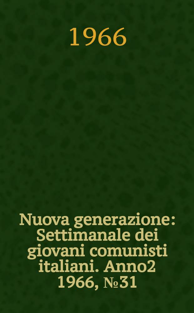 Nuova generazione : Settimanale dei giovani comunisti italiani. Anno2 1966, №31