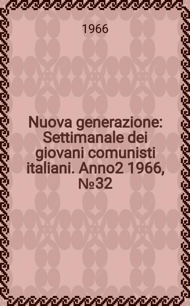 Nuova generazione : Settimanale dei giovani comunisti italiani. Anno2 1966, №32