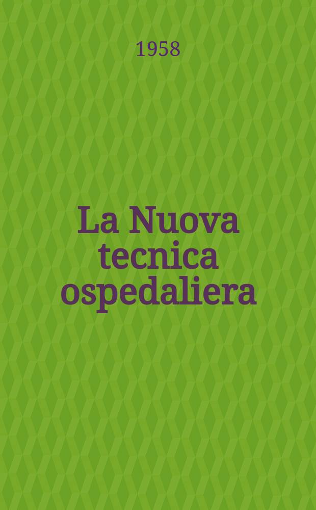 La Nuova tecnica ospedaliera : Organo ufficiale del Centro nazionale per l' edilizia e la tecnica ospedaliera