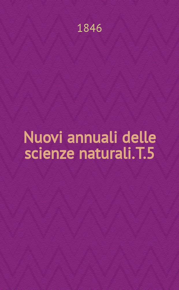 Nuovi annuali delle scienze naturali. T.5