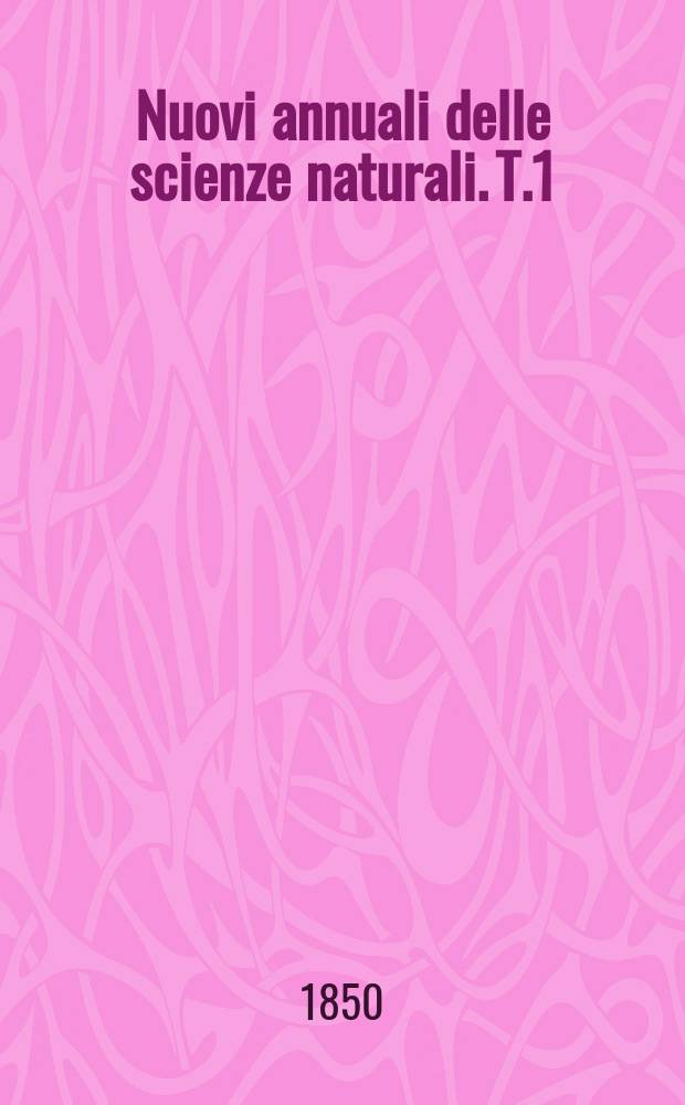 Nuovi annuali delle scienze naturali. T.1