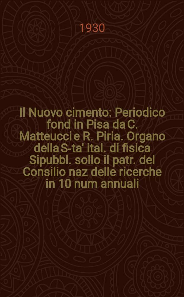 Il Nuovo cimento : Periodico fond in Pisa da C. Matteucci e R. Piria. Organo della S-ta' ital. di fisica Sipubbl. sollo il patr. del Consilio naz delle ricerche in 10 num annuali. A.7 1930, №3