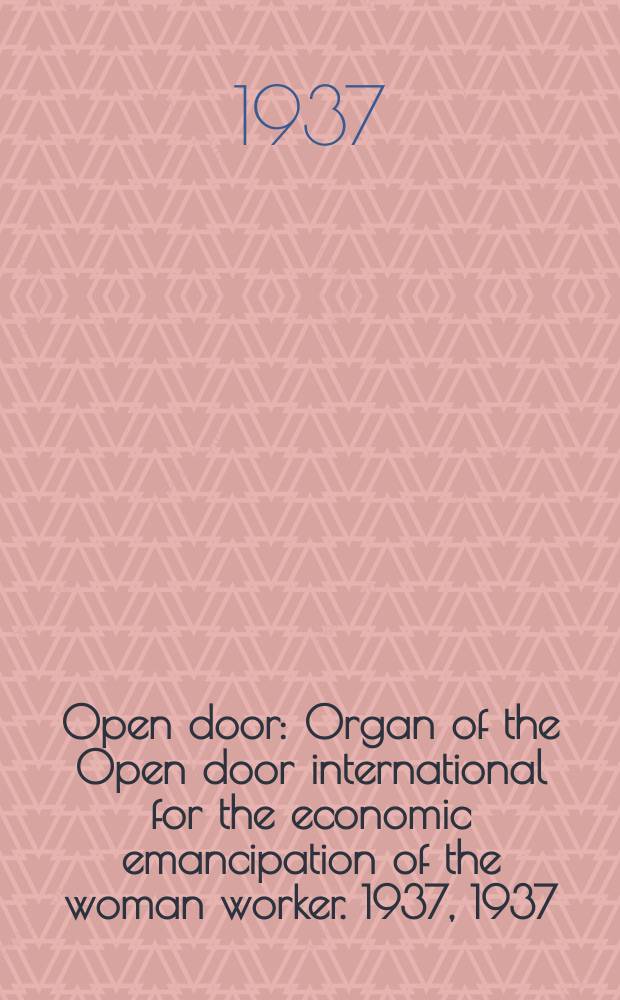Open door : Organ of the Open door international for the economic emancipation of the woman worker. 1937, 1937 : 11th Annual report presented at the 11. annual meeting... Birmingham 6/III 1937