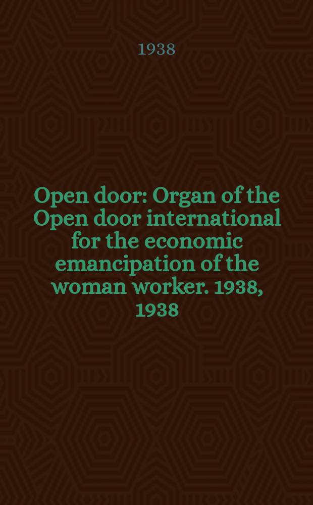 Open door : Organ of the Open door international for the economic emancipation of the woman worker. 1938, 1938 : 12th Annual report presented at the 12. annual meet... Caxton Hall, London, 6/III 1938
