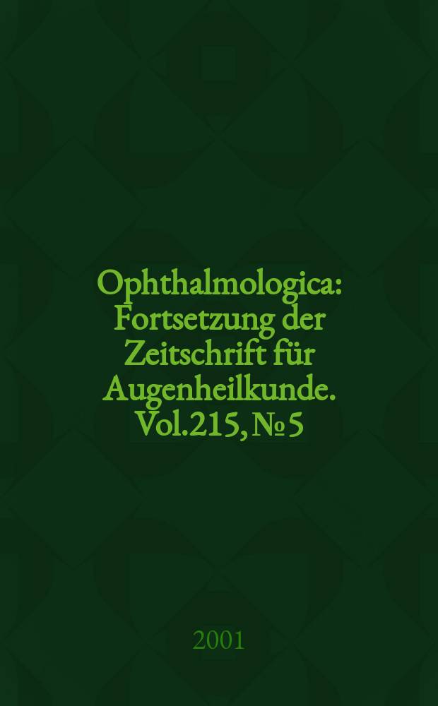 Ophthalmologica : Fortsetzung der Zeitschrift f&uuml;r Augenheilkunde. Vol.215, №5