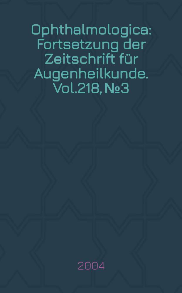Ophthalmologica : Fortsetzung der Zeitschrift für Augenheilkunde. Vol.218, №3