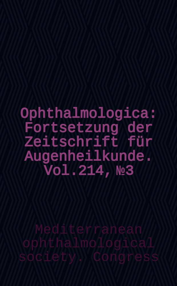 Ophthalmologica : Fortsetzung der Zeitschrift für Augenheilkunde. Vol.214, №3 : Mediterranean ophthalmological society. Congress (6; 2000; Jerusalem)