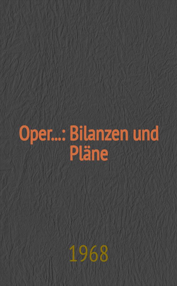 Oper... : Bilanzen und Pläne : Resultate und Probleme : Ein Jahrbuch der Zeitschrift "Operwelt"