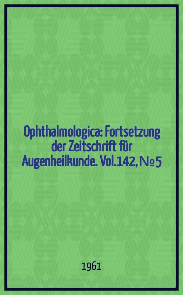 Ophthalmologica : Fortsetzung der Zeitschrift für Augenheilkunde. Vol.142, №5