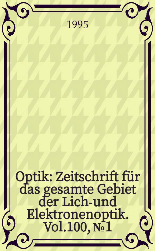 Optik : Zeitschrift für das gesamte Gebiet der Licht- und Elektronenoptik. Vol.100, №1