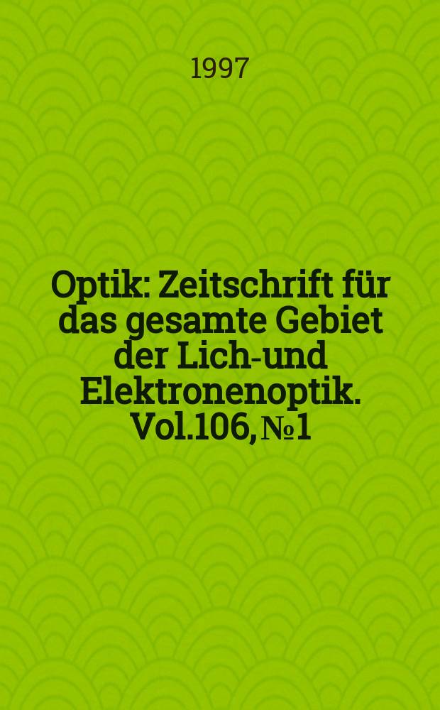 Optik : Zeitschrift für das gesamte Gebiet der Licht- und Elektronenoptik. Vol.106, №1