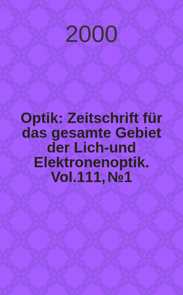 Optik : Zeitschrift für das gesamte Gebiet der Licht- und Elektronenoptik. Vol.111, №1
