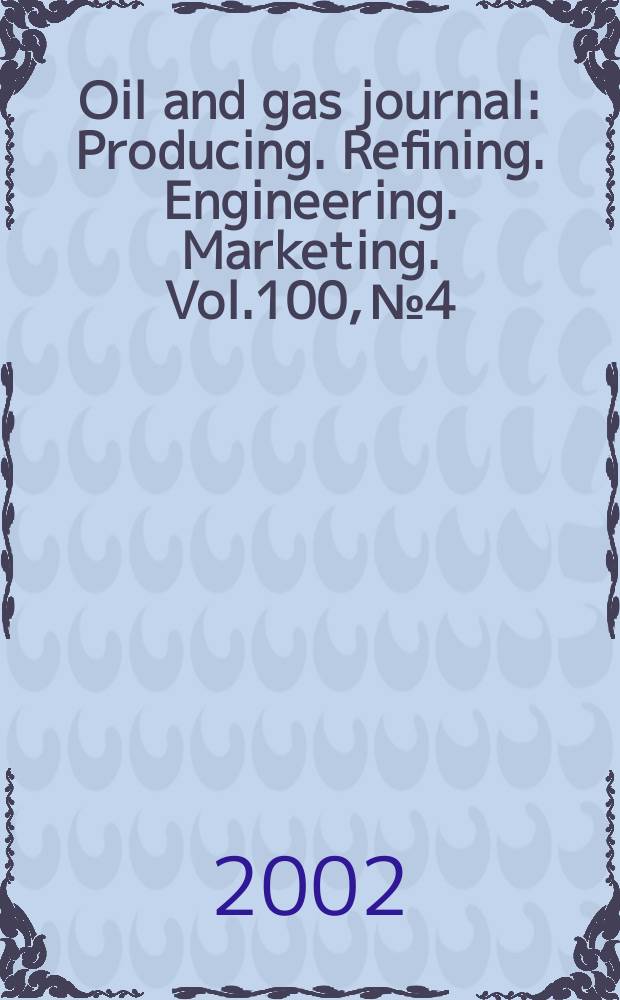 Oil and gas journal : Producing. Refining. Engineering. Marketing. Vol.100, №4