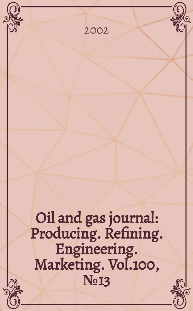 Oil and gas journal : Producing. Refining. Engineering. Marketing. Vol.100, №13