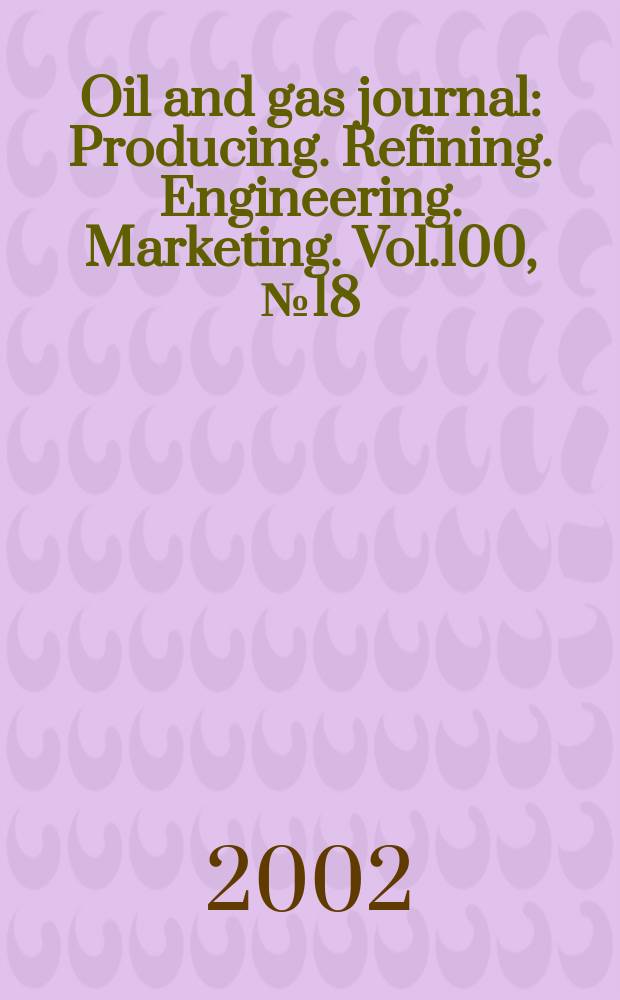 Oil and gas journal : Producing. Refining. Engineering. Marketing. Vol.100, №18