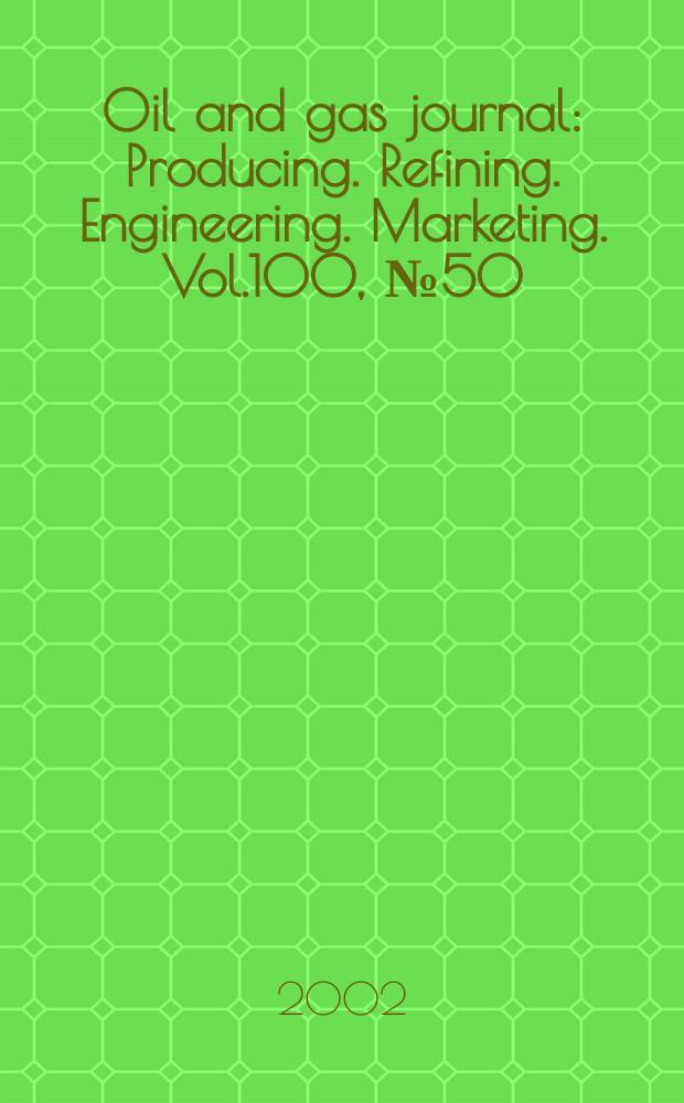 Oil and gas journal : Producing. Refining. Engineering. Marketing. Vol.100, №50