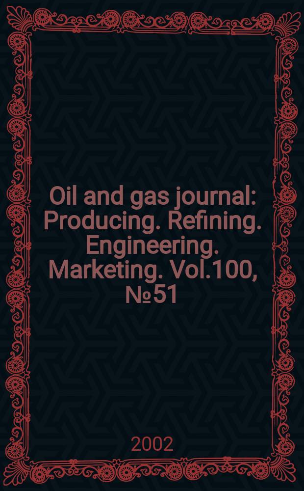 Oil and gas journal : Producing. Refining. Engineering. Marketing. Vol.100, №51