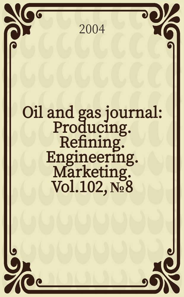 Oil and gas journal : Producing. Refining. Engineering. Marketing. Vol.102, №8