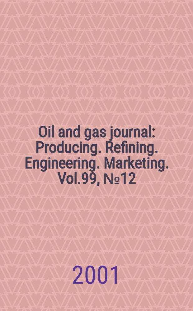 Oil and gas journal : Producing. Refining. Engineering. Marketing. Vol.99, №12