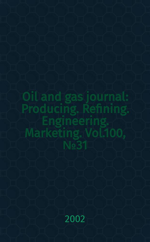 Oil and gas journal : Producing. Refining. Engineering. Marketing. Vol.100, №31