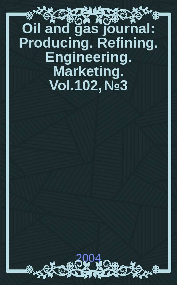 Oil and gas journal : Producing. Refining. Engineering. Marketing. Vol.102, №3