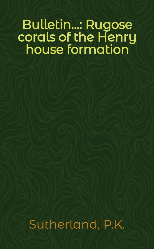 Bulletin.. : Rugose corals of the Henry house formation (Silurian) in Oklahoma