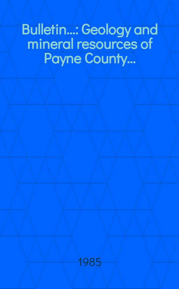 Bulletin.. : Geology and mineral resources of Payne County...