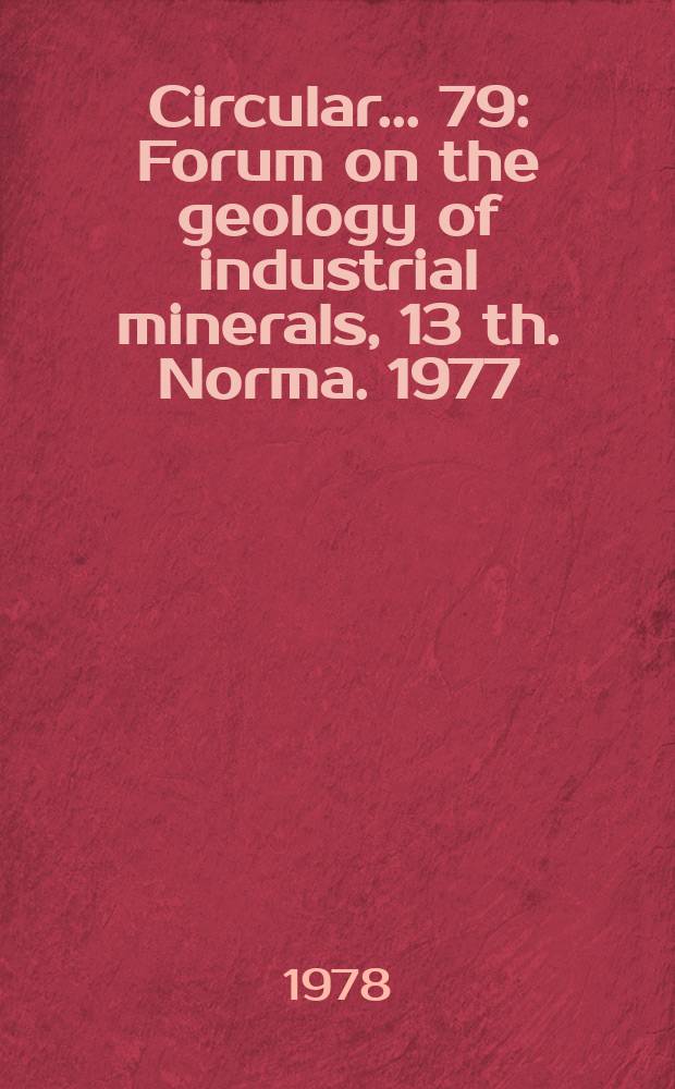 Circular... 79 : Forum on the geology of industrial minerals, 13 th. Norma. 1977