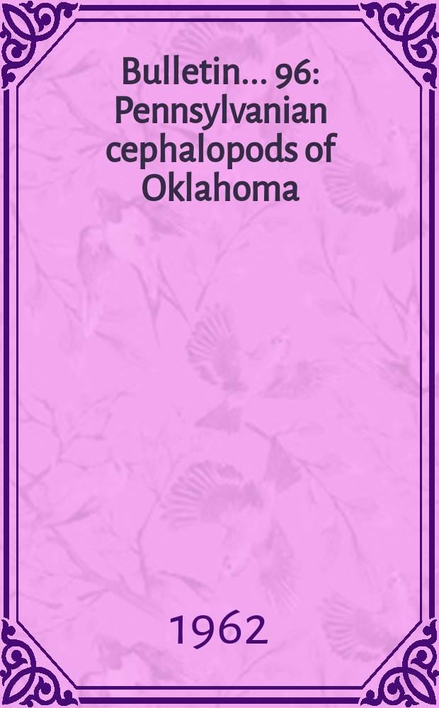 Bulletin... 96 : Pennsylvanian cephalopods of Oklahoma