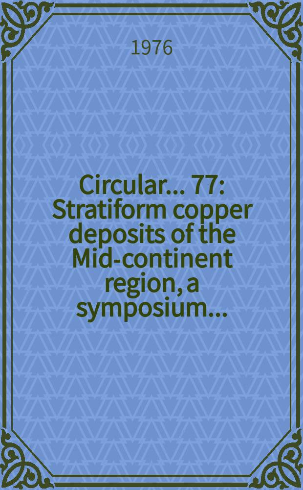 Circular... 77 : Stratiform copper deposits of the Mid-continent region, a symposium ...