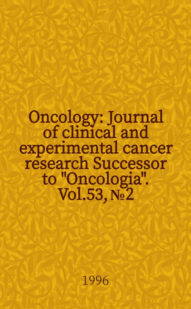 Oncology : Journal of clinical and experimental cancer research Successor to "Oncologia". Vol.53, №2