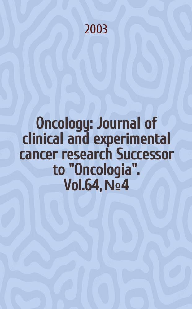 Oncology : Journal of clinical and experimental cancer research Successor to "Oncologia". Vol.64, №4