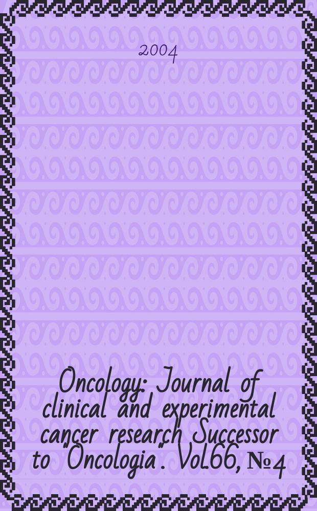 Oncology : Journal of clinical and experimental cancer research Successor to "Oncologia". Vol.66, №4