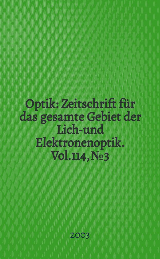 Optik : Zeitschrift f&uuml;r das gesamte Gebiet der Licht- und Elektronenoptik. Vol.114, №3