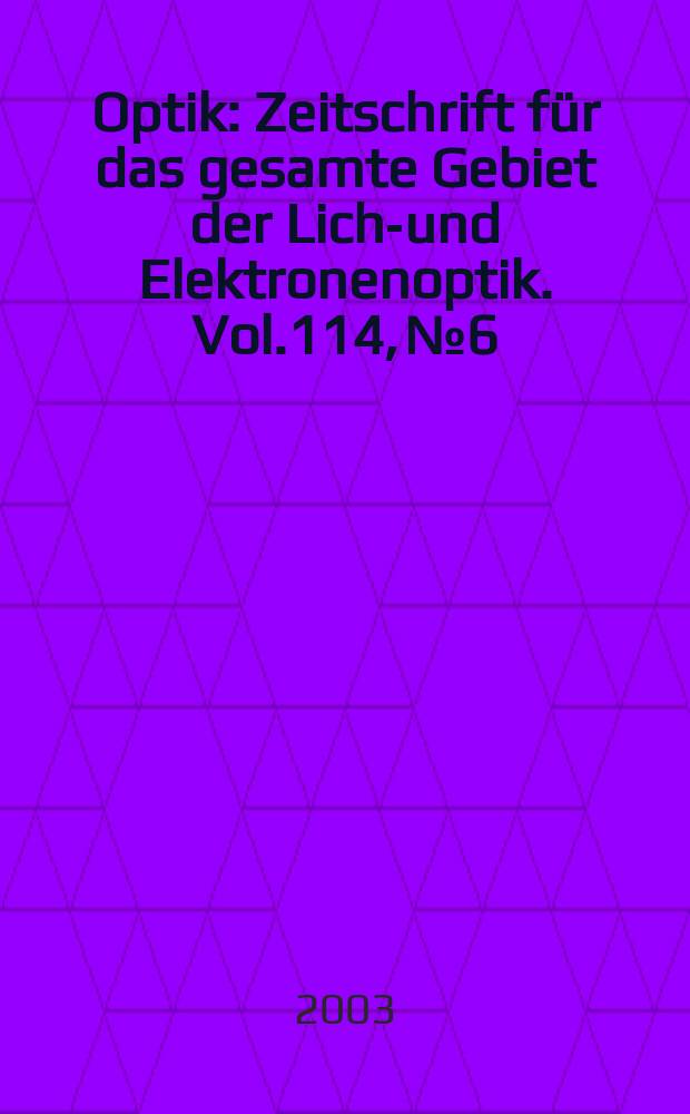Optik : Zeitschrift für das gesamte Gebiet der Licht- und Elektronenoptik. Vol.114, №6