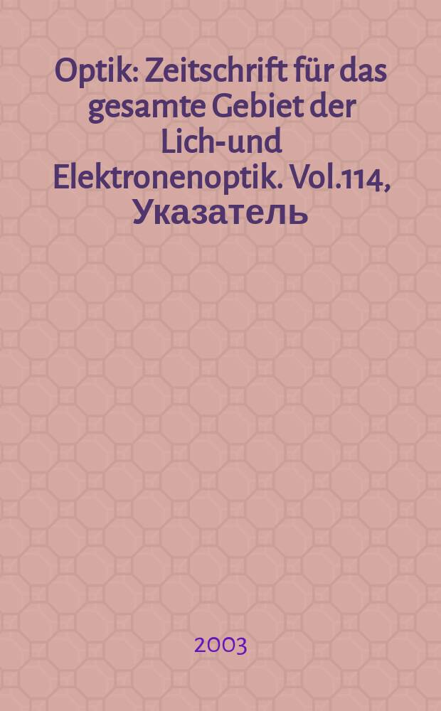 Optik : Zeitschrift für das gesamte Gebiet der Licht- und Elektronenoptik. Vol.114, Указатель